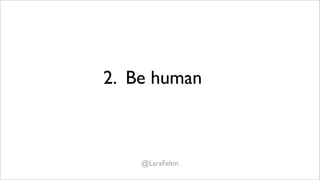 2. Be human



    @LaraFeltin
 