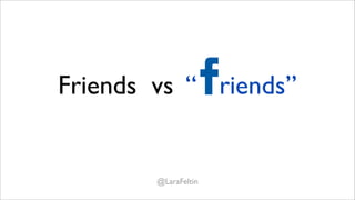 Friends vs “ riends”


        @LaraFeltin
 