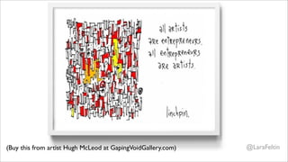 (Buy this from artist Hugh McLeod at GapingVoidGallery.com)   @LaraFeltin
 