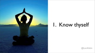 1. Know thyself


           @LaraFeltin
 
