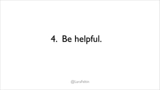 4. Be helpful.



     @LaraFeltin
 