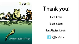 Thank you!
   Lara Feltin

   biznik.com

 lara@biznik.com

     @larafeltin
 