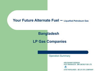 Your Future Alternate Fuel – Liquefied Petroleum Gas
Operation Summary
Bangladesh
LP Gas Companies
 