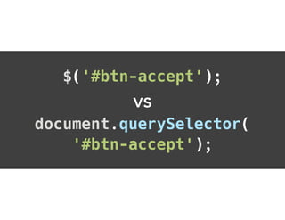 $('#btn-accept');
vs
document.querySelector(
'#btn-accept');
 