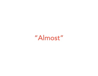 “Almost”
 