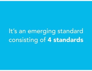It’s an emerging standard
consisting of 4 standards
 