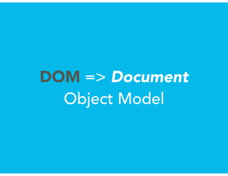 DOM => Document
Object Model
 
