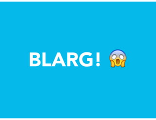 BLARG! 😱
 