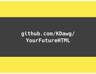 github.com/KDawg/
YourFutureHTML
 