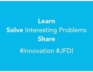 Learn
Solve Interesting Problems
Share
#innovation #JFDI
 