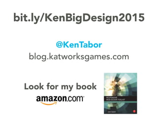 Look for my book
bit.ly/KenBigDesign2015
@KenTabor
blog.katworksgames.com
 