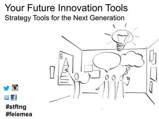 Your Future Innovation Tools
Strategy Tools for the Next Generation

#stftng
#feiemea

 