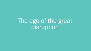 The age of the great
disruption
 