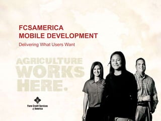 FCSAMERICA
MOBILE DEVELOPMENT
Delivering What Users Want
 