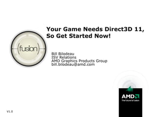 Your Game Needs Direct3D 11, So Get Started Now! ,[object Object],[object Object],[object Object],[object Object],V1.0 