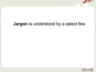 Jargon is understood by a select few
 