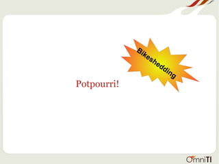 Potpourri!
Bikeshedding
 