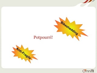 Potpourri!
Anti-Fragile
Bikeshedding
 