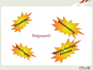 Potpourri!
Anti-Fragile
Snowflake Bikeshedding
Sparkly DevOps
Princess
 