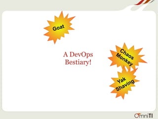 A DevOps
Bestiary!
Goat
Chaos
Monkey
Yak
Shaving
 