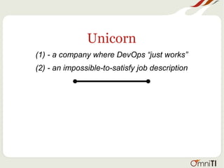 Unicorn
(1) - a company where DevOps “just works”
(2) - an impossible-to-satisfy job description
 