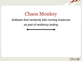Chaos Monkey
Software that randomly kills running instances
as part of resiliency testing
 