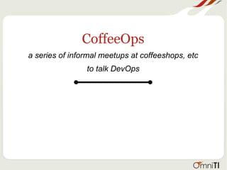 CoffeeOps
a series of informal meetups at coffeeshops, etc
to talk DevOps
 