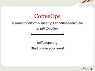 CoffeeOps
a series of informal meetups at coffeeshops, etc
to talk DevOps
coffeeops.org
Start one in your area!
 