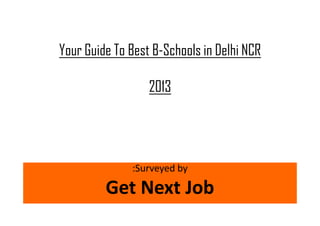 Your Guide To Best B-Schools in Delhi NCR
2013
:Surveyed by
Get Next Job
 
