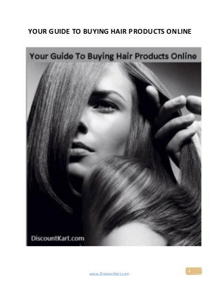 YOUR GUIDE TO BUYING HAIR PRODUCTS ONLINE




                                        1
               www.DiscountKart.com
 