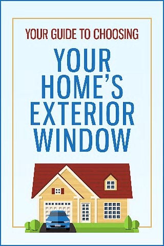 YOUR GUIDE TO CHOOSING YOUR HOME’S EXTERIOR WINDOW
 