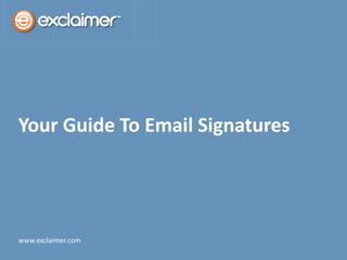 Your Guide To Email Signatures
www.exclaimer.com
 