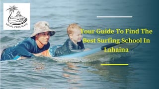 Your Guide To Find The
Best Surfing School In
Lahaina
 