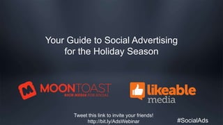 #SocialAds
Your Guide to Social Advertising
for the Holiday Season
Tweet this link to invite your friends!
http://bit.ly/AdsWebinar
 