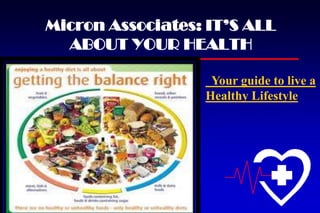 Micron Associates: IT’S ALL
  ABOUT YOUR HEALTH

                   Your guide to live a
                  Healthy Lifestyle
 