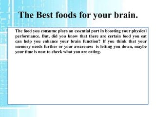 The Best foods for your brain.
The food you consume plays an essential part in boosting your physical
performance. But, di...