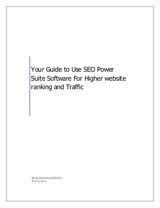 Your Guide to Use SEO Power
Suite Software For Higher website
ranking and Traffic
Hoda Mohamed Abulila
10/23/2015
 