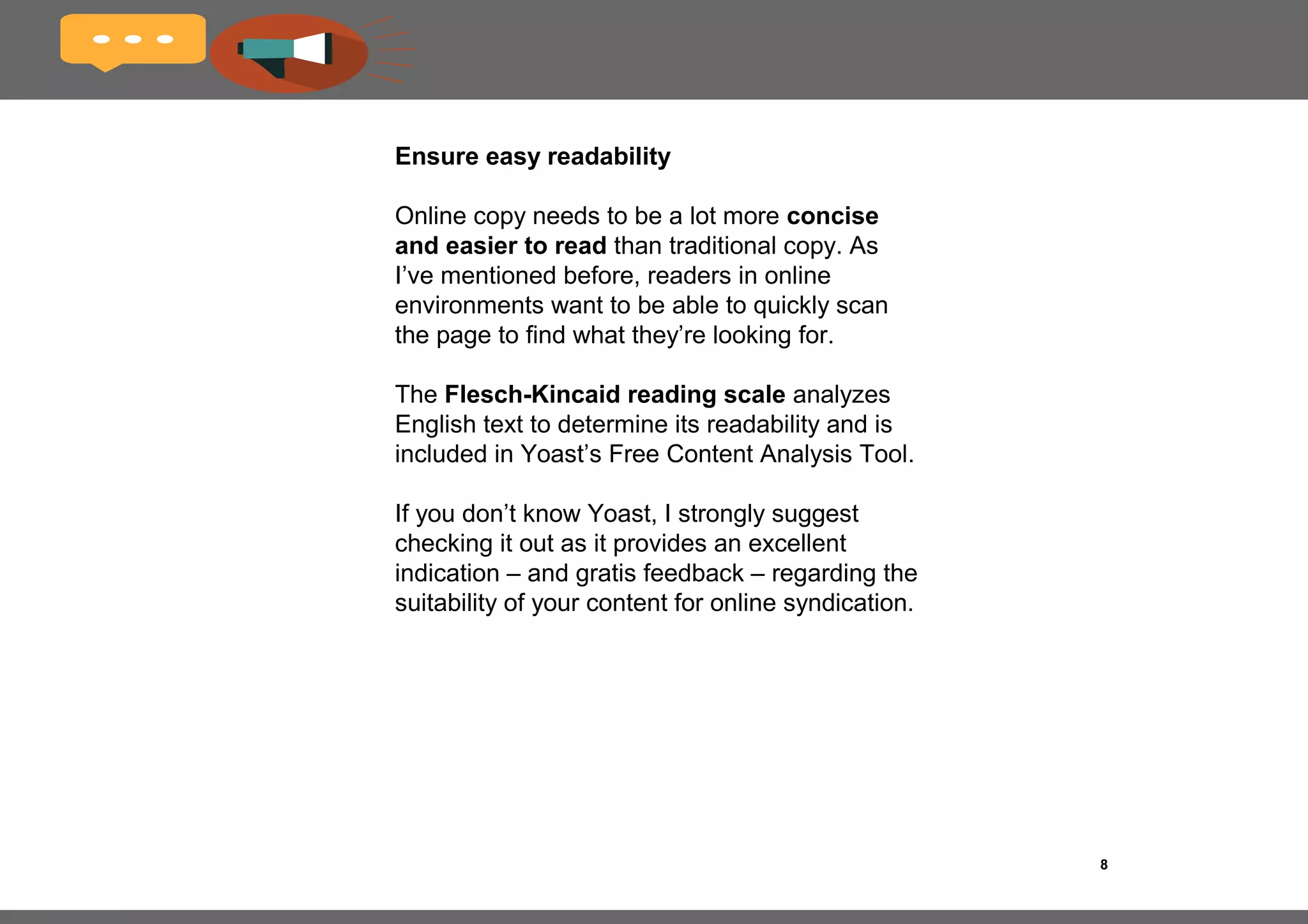 8Title of the book
Include important information above the fold
The “fold” is the location on a web page at which a 
reader is required to scroll in order to read the rest of 
the page. 
If a visitor to your site has to scroll to find the 
information they are looking for, chances are they’ll 
just lose interest and navigate away from your site, 
which is precisely what you don’t want.
 