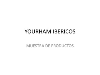 YOURHAM IBERICOS MUESTRA DE PRODUCTOS 
