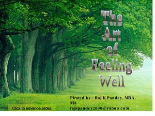 Pirated by : Raj K Pandey, MBA, MA [email_address] The Art of Feeling Well Click to advance slides 
