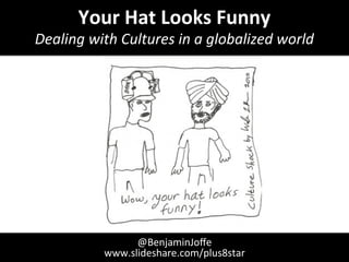 YOUR HAT
LOOKS
FUNNY
Cultural
Intelligence
For All
Benjamin Joffe!
June 2013!
 