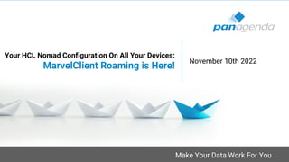 Make Your Data Work For You
Your HCL Nomad Configuration On All Your Devices:
MarvelClient Roaming is Here!
November 10th 2022
 