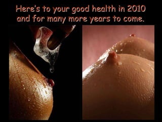 Here’s to your good health in 2010
and for many more years to come.
 