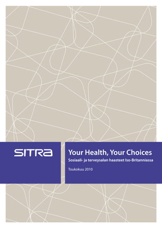 Your Health, Your Choices
Sosiaali- ja terveysalan haasteet Iso-Britanniassa

Toukokuu 2010
 
