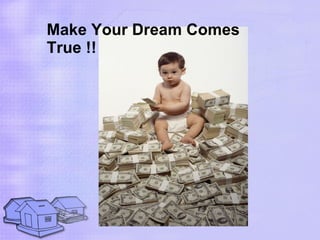 Make Your Dream Comes
True !!
 