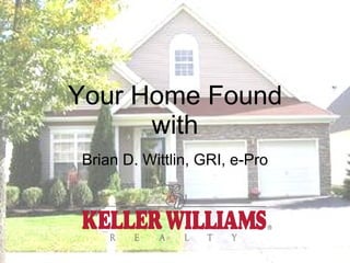 Your Home Found with Brian D. Wittlin, GRI, e-Pro 