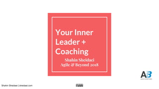 Shahin Sheidaei | sheidaei.com
Your Inner
Leader +
Coaching
Shahin Sheidaei
Agile & Beyond 2018
 