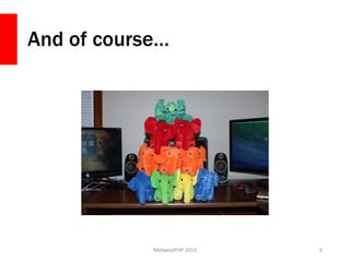 And of course…
MidwestPHP 2015 6
 