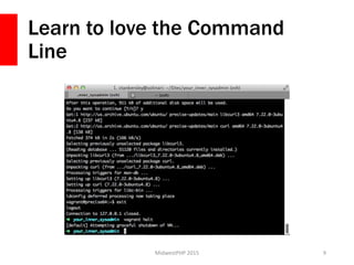 Learn to love the Command
Line
MidwestPHP 2015 9
 