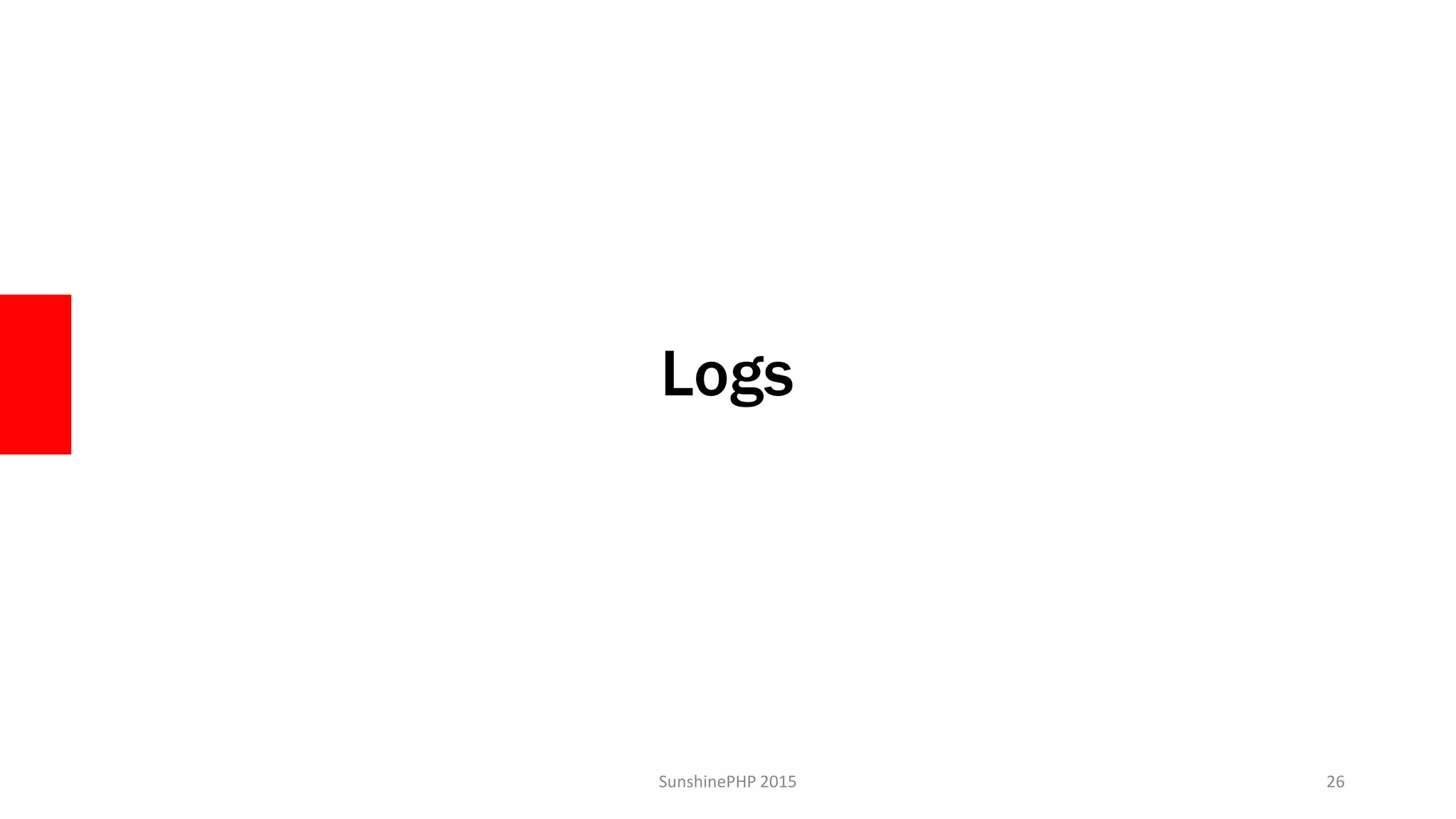 Logs
SunshinePHP 2015 26
 